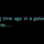 A long time ago in a galaxy far, far away...