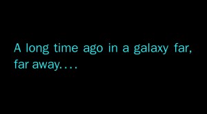 A long time ago in a galaxy far, far away...
